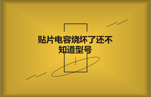 貼片電容燒壞了還不知道型號怎么辦，怎么維修?